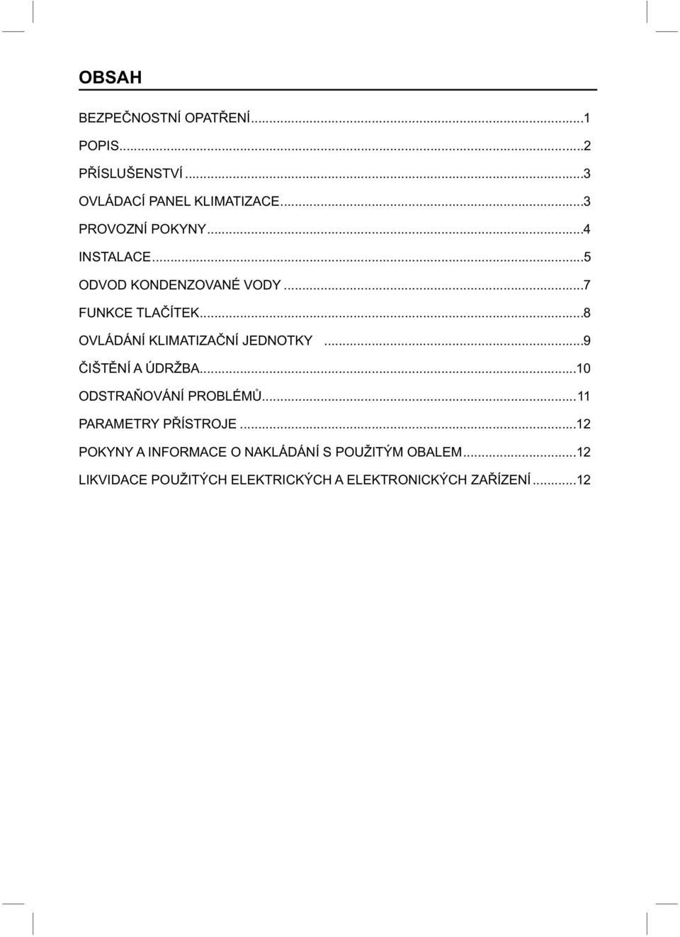 ..8 OVLÁDÁNÍ KLIMATIZAČNÍ JEDNOTKY...9 ČIŠTĚNÍ A ÚDRŽBA...10 ODSTRAŇOVÁNÍ PROBLÉMŮ.