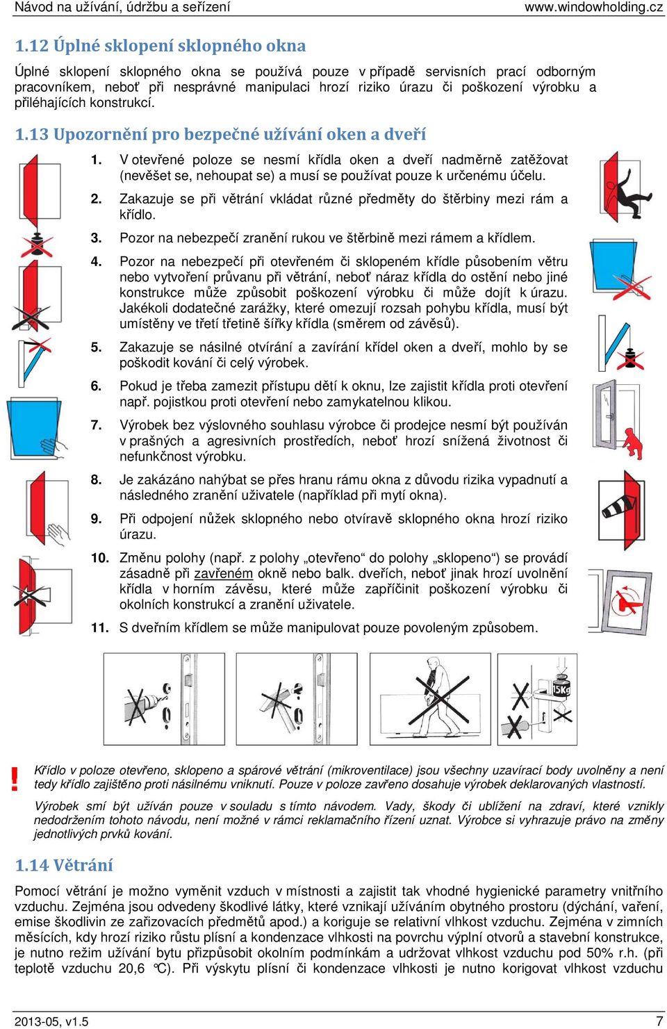 V otevřené poloze se nesmí křídla oken a dveří nadměrně zatěžovat (nevěšet se, nehoupat se) a musí se používat pouze k určenému účelu. 2.