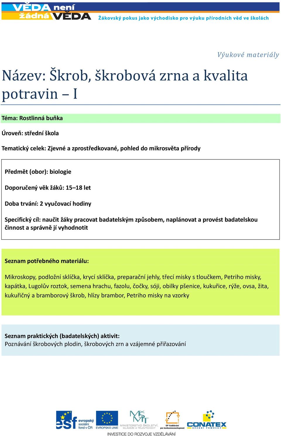 Seznam potřebného materiálu: Mikroskopy, podložní sklíčka, krycí sklíčka, preparační jehly, třecí misky s tloučkem, Petriho misky, kapátka, Lugolův roztok, semena hrachu, fazolu, čočky, sóji, obilky