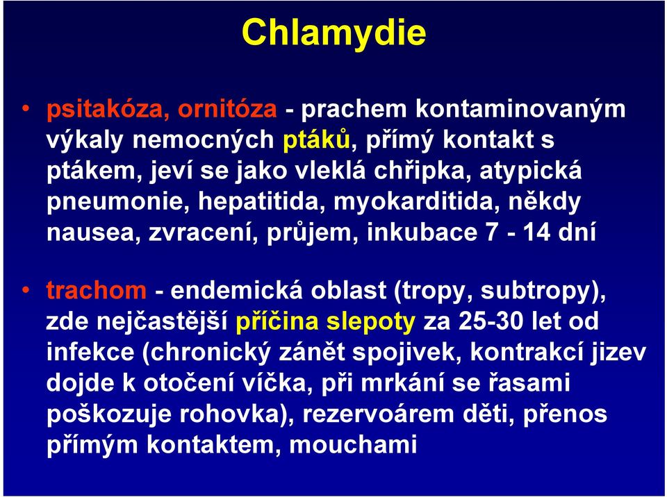 endemická oblast (tropy, subtropy), zde nejčastější příčina slepoty za 25-30 let od infekce (chronický zánět spojivek,