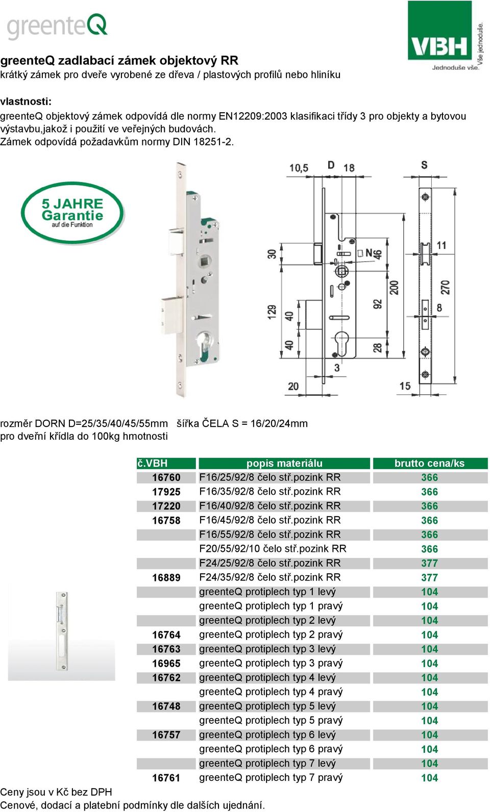 RABAT: Kurz 2014 rozměr DORN D=25/35/40/45/55mm šířka ČELA S = 16/20/24mm pro dveřní křídla do 100kg hmotnosti zdroj cen - ceník gree č.vbh popis materiálu brutto cena/ks 16760 F16/25/92/8 čelo stř.