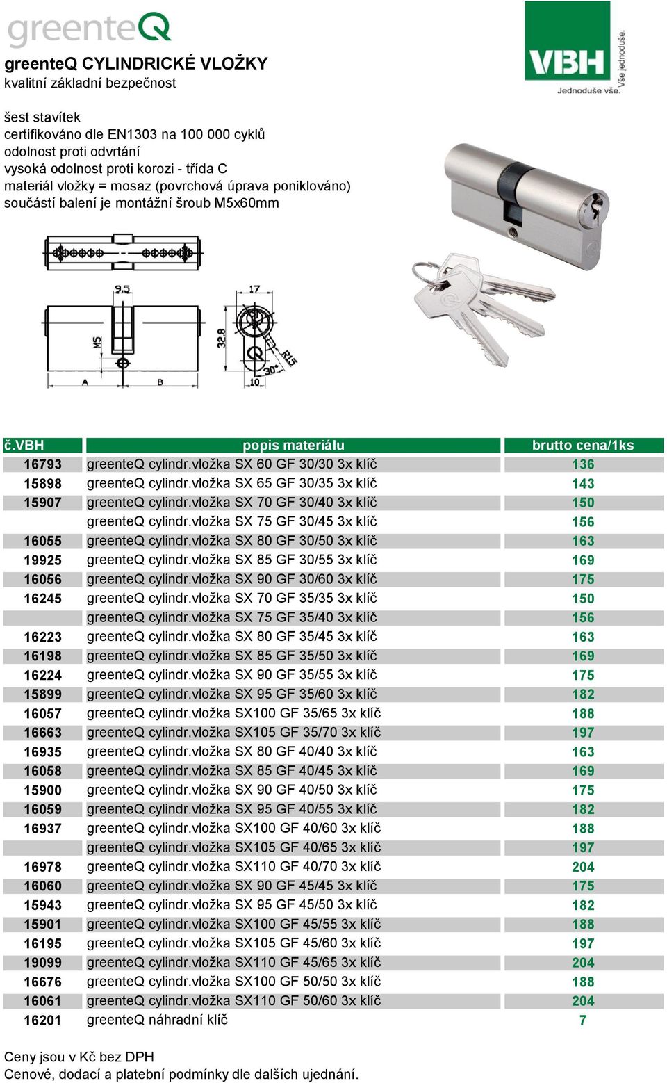 vložka SX 65 GF 30/35 3x klíč 143 15907 greenteq cylindr.vložka SX 70 GF 30/40 3x klíč 150 greenteq cylindr.vložka SX 75 GF 30/45 3x klíč 156 16055 greenteq cylindr.