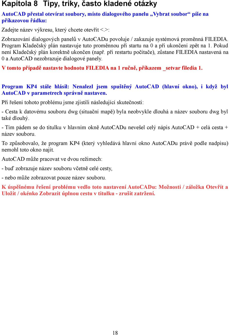 Pokud není Kladečský plán korektně ukončen (např. při restartu počítače), zůstane FILEDIA nastavená na 0 a AutoCAD nezobrazuje dialogové panely.