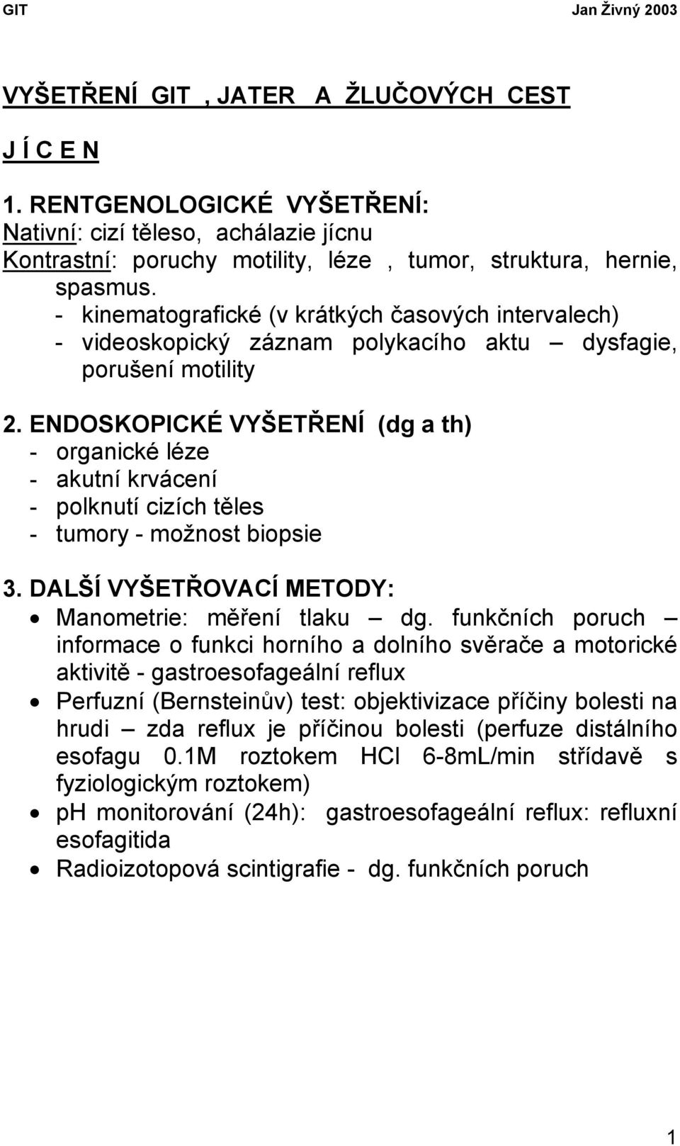 ENDOSKOPICKÉ VYŠETŘENÍ (dg a th) - organické léze - akutní krvácení - polknutí cizích těles - tumory - možnost biopsie 3. DALŠÍ VYŠETŘOVACÍ METODY: Manometrie: měření tlaku dg.