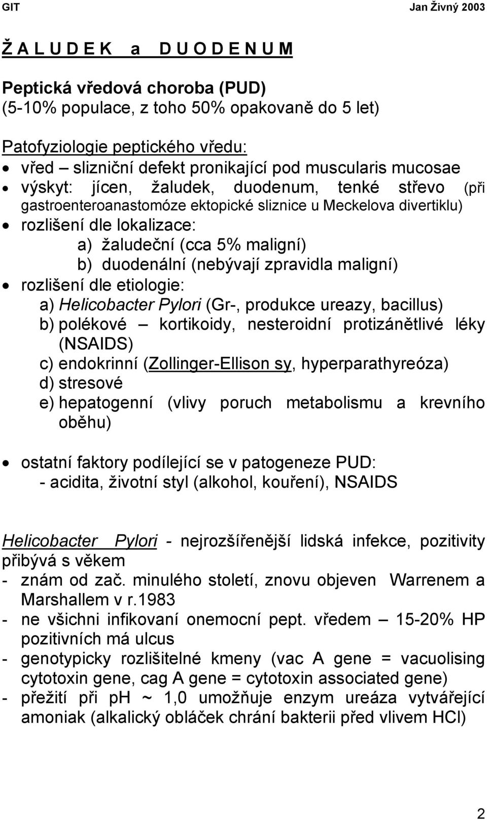 (nebývají zpravidla maligní) rozlišení dle etiologie: a) Helicobacter Pylori (Gr-, produkce ureazy, bacillus) b) polékové kortikoidy, nesteroidní protizánětlivé léky (NSAIDS) c) endokrinní