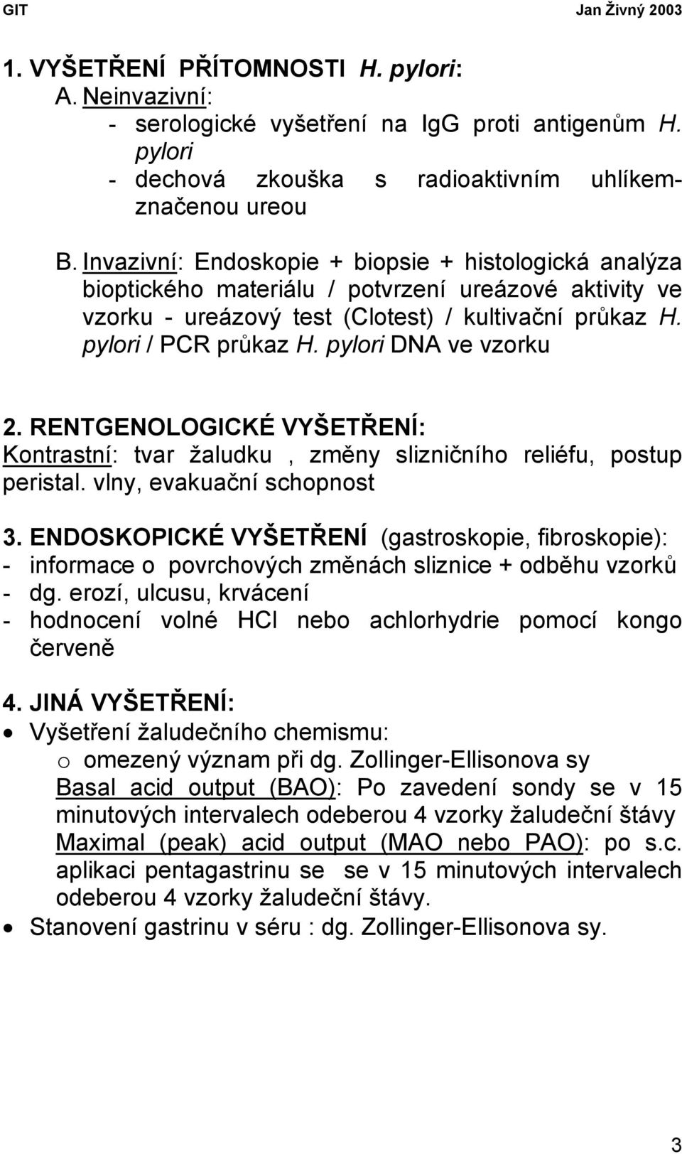 pylori DNA ve vzorku 2. RENTGENOLOGICKÉ VYŠETŘENÍ: Kontrastní: tvar žaludku, změny slizničního reliéfu, postup peristal. vlny, evakuační schopnost 3.