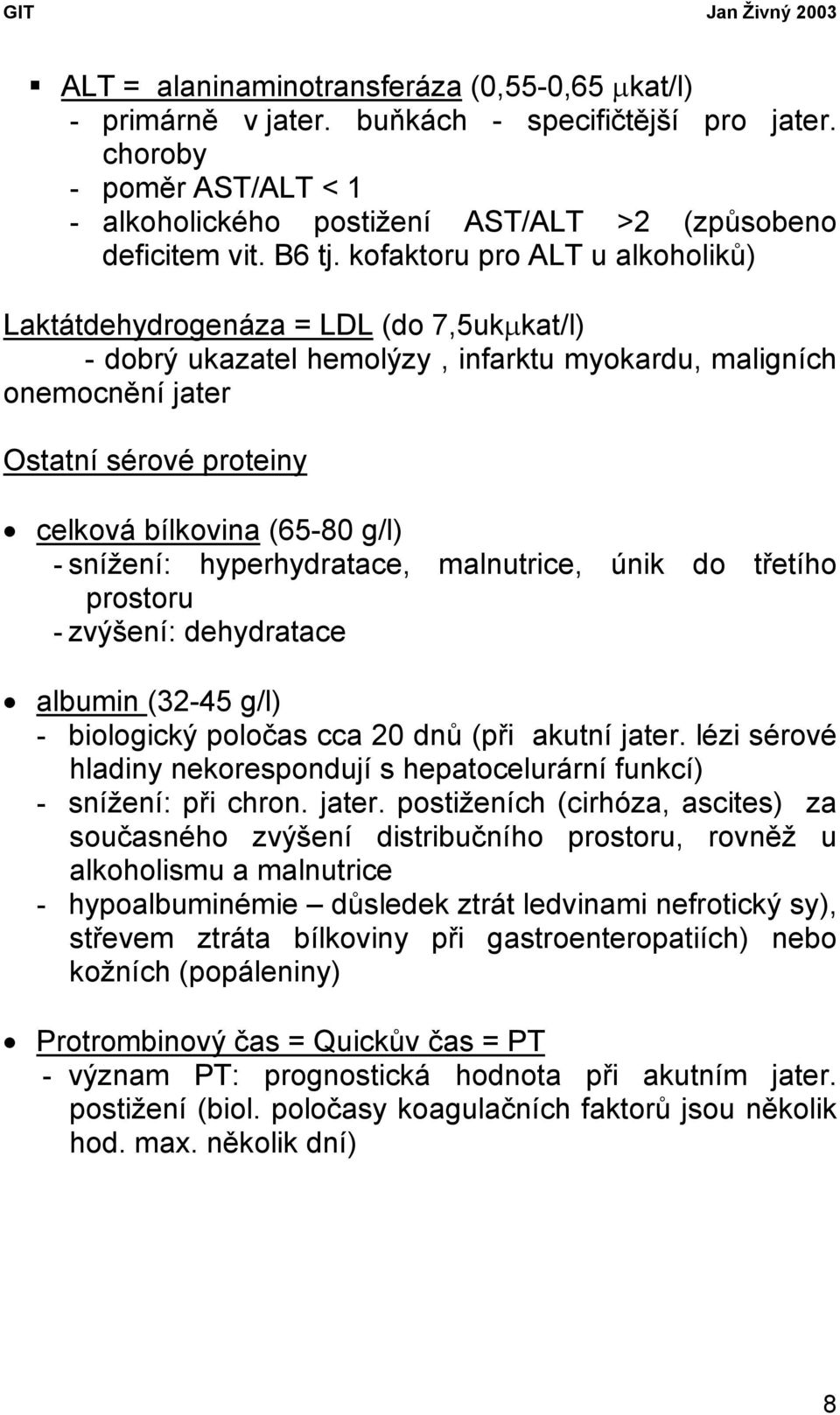 g/l) - snížení: hyperhydratace, malnutrice, únik do třetího prostoru - zvýšení: dehydratace albumin (32-45 g/l) - biologický poločas cca 20 dnů (při akutní jater.