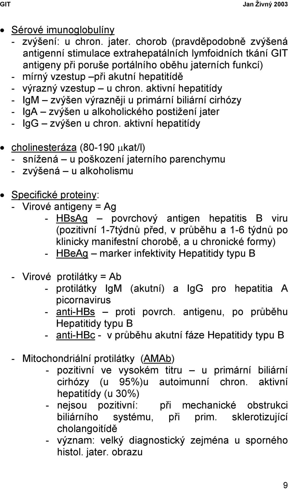 u chron. aktivní hepatitídy - IgM zvýšen výrazněji u primární biliární cirhózy - IgA zvýšen u alkoholického postižení jater - IgG zvýšen u chron.