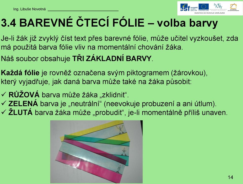 Každá fólie je rovněž označena svým piktogramem (žárovkou), který vyjadřuje, jak daná barva může také na žáka působit: