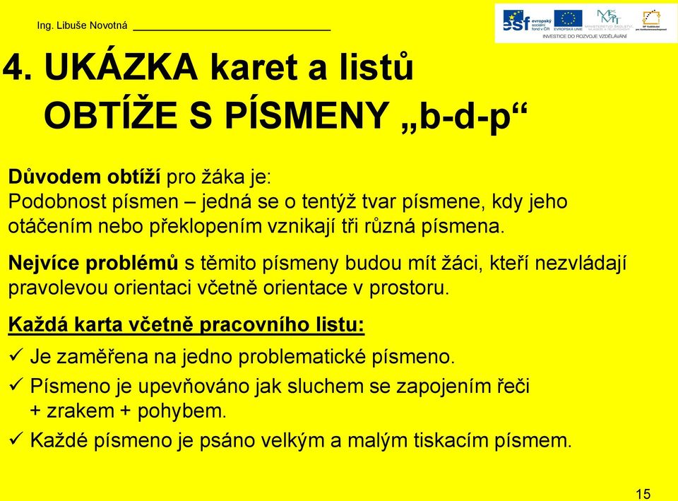 Nejvíce problémů s těmito písmeny budou mít žáci, kteří nezvládají pravolevou orientaci včetně orientace v prostoru.