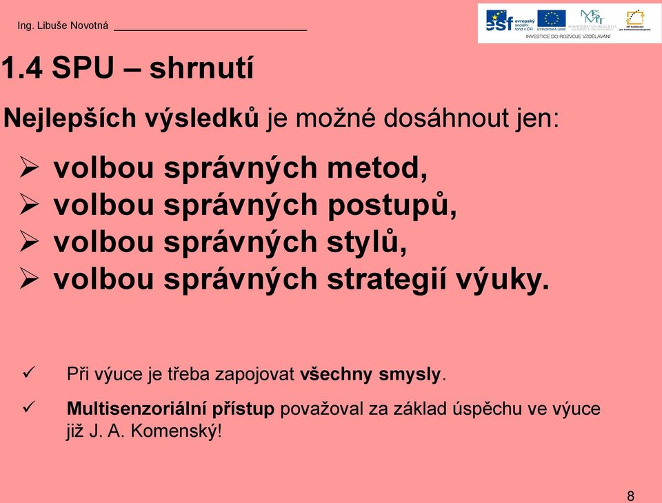 metod, volbou správných postupů, volbou správných stylů, volbou správných