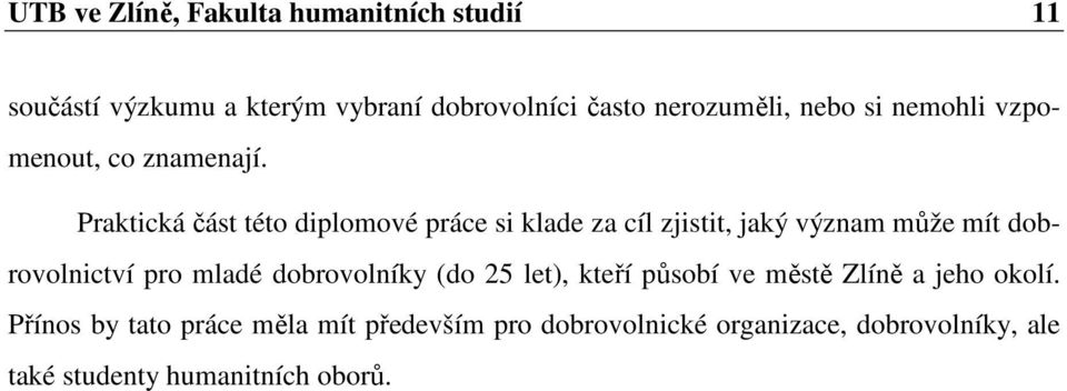 Praktická část této diplomové práce si klade za cíl zjistit, jaký význam může mít dobrovolnictví pro mladé