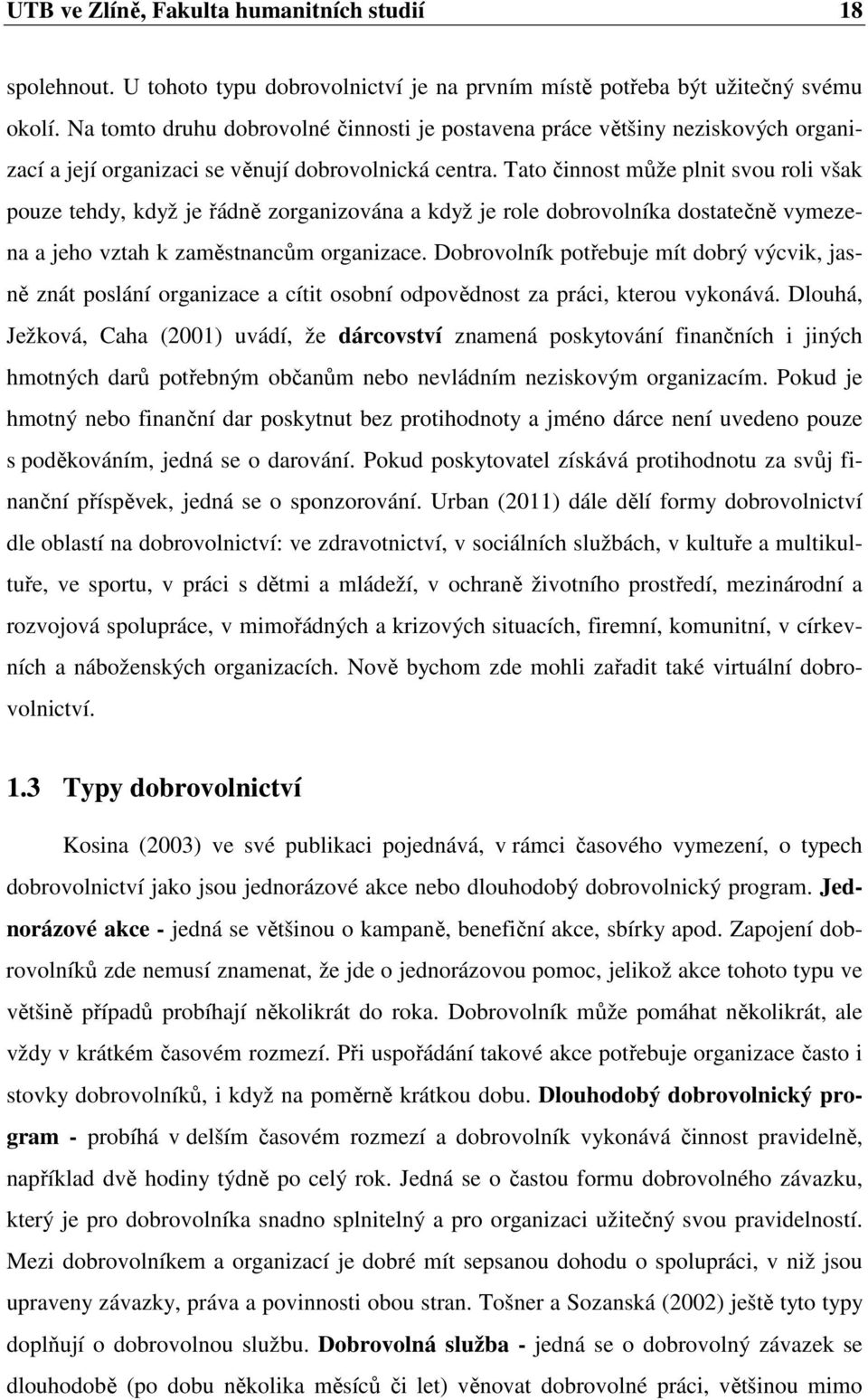 Tato činnost může plnit svou roli však pouze tehdy, když je řádně zorganizována a když je role dobrovolníka dostatečně vymezena a jeho vztah k zaměstnancům organizace.