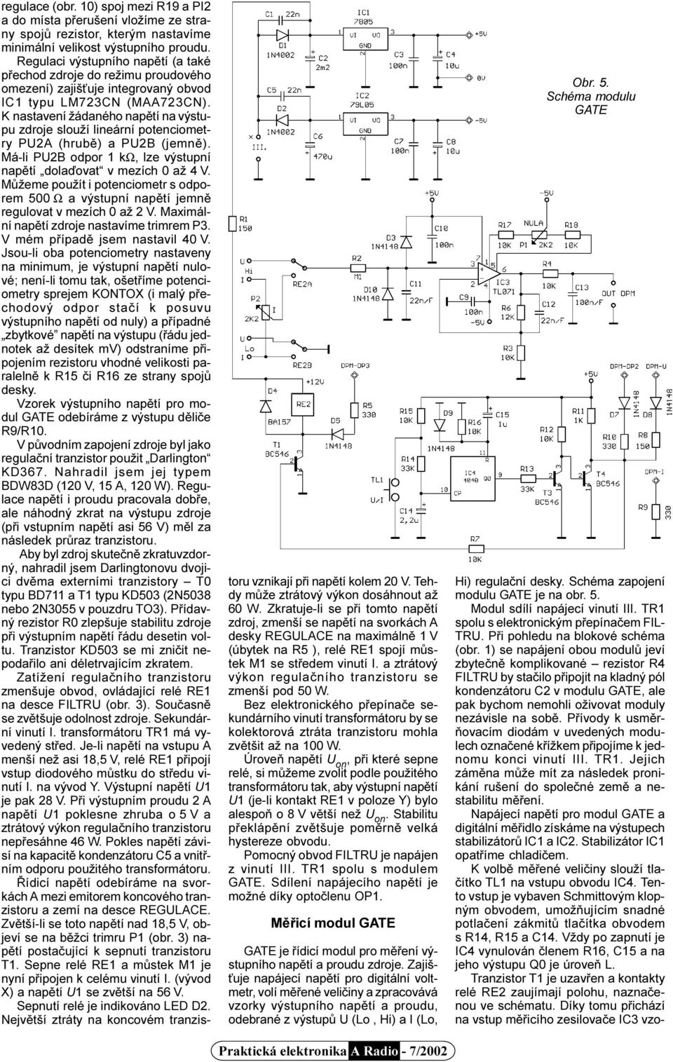 K nastavení žádaného napìtí na výstupu zdroje slouží lineární potenciometry PU2A (hrubì) a PU2B (jemnì). Má-li PU2B odpor 1 kω, lze výstupní napìtí dolaïovat v mezích 0 až 4 V.