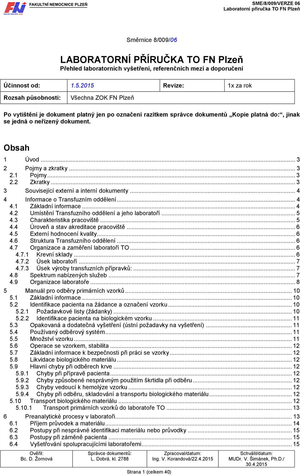 Obsah 1 Úvod... 3 2 Pojmy a zkratky... 3 2.1 Pojmy... 3 2.2 Zkratky... 3 3 Související externí a interní dokumenty... 4 4 Informace o Transfuzním oddělení... 4 4.1 Základní informace... 4 4.2 Umístění Transfuzního oddělení a jeho laboratoří.