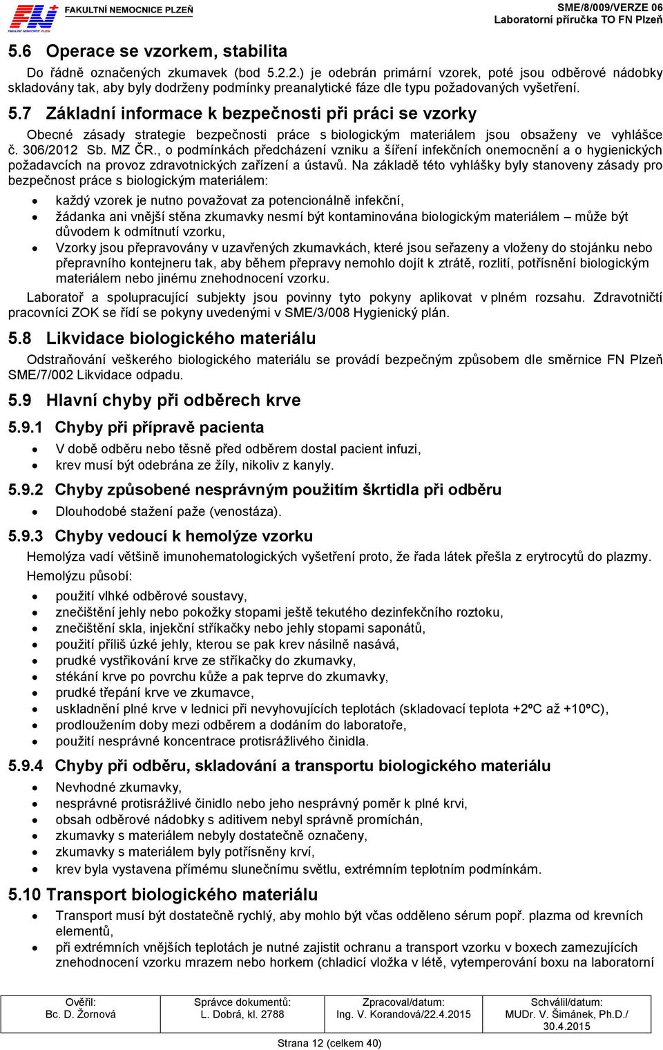7 Základní informace k bezpečnosti při práci se vzorky Obecné zásady strategie bezpečnosti práce s biologickým materiálem jsou obsaženy ve vyhlášce č. 306/2012 Sb. MZ ČR.