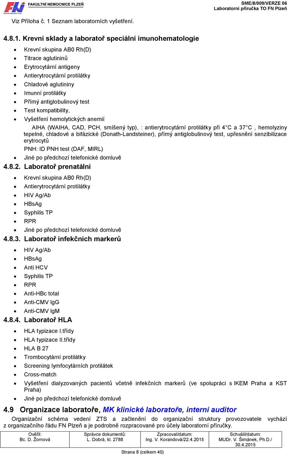 ní sklady a laboratoř speciální imunohematologie ní skupina AB0 Rh(D) Titrace aglutininů Erytrocytární antigeny Antierytrocytární protilátky Chladové aglutininy Imunní protilátky Přímý