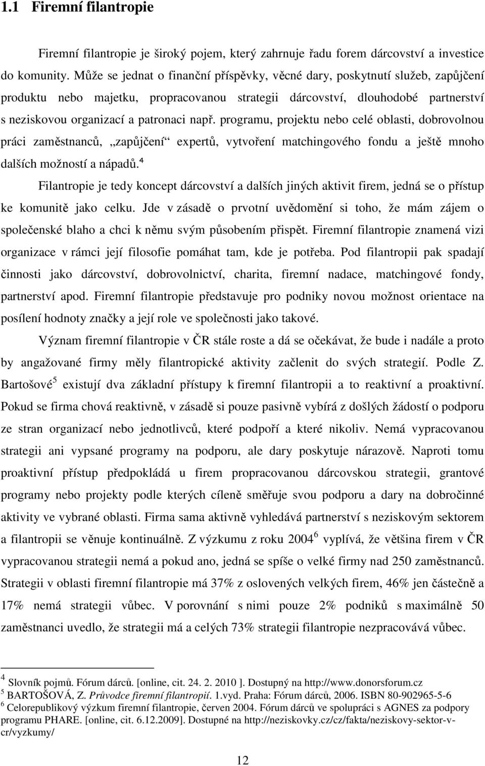 např. programu, projektu nebo celé oblasti, dobrovolnou práci zaměstnanců, zapůjčení expertů, vytvoření matchingového fondu a ještě mnoho dalších možností a nápadů.