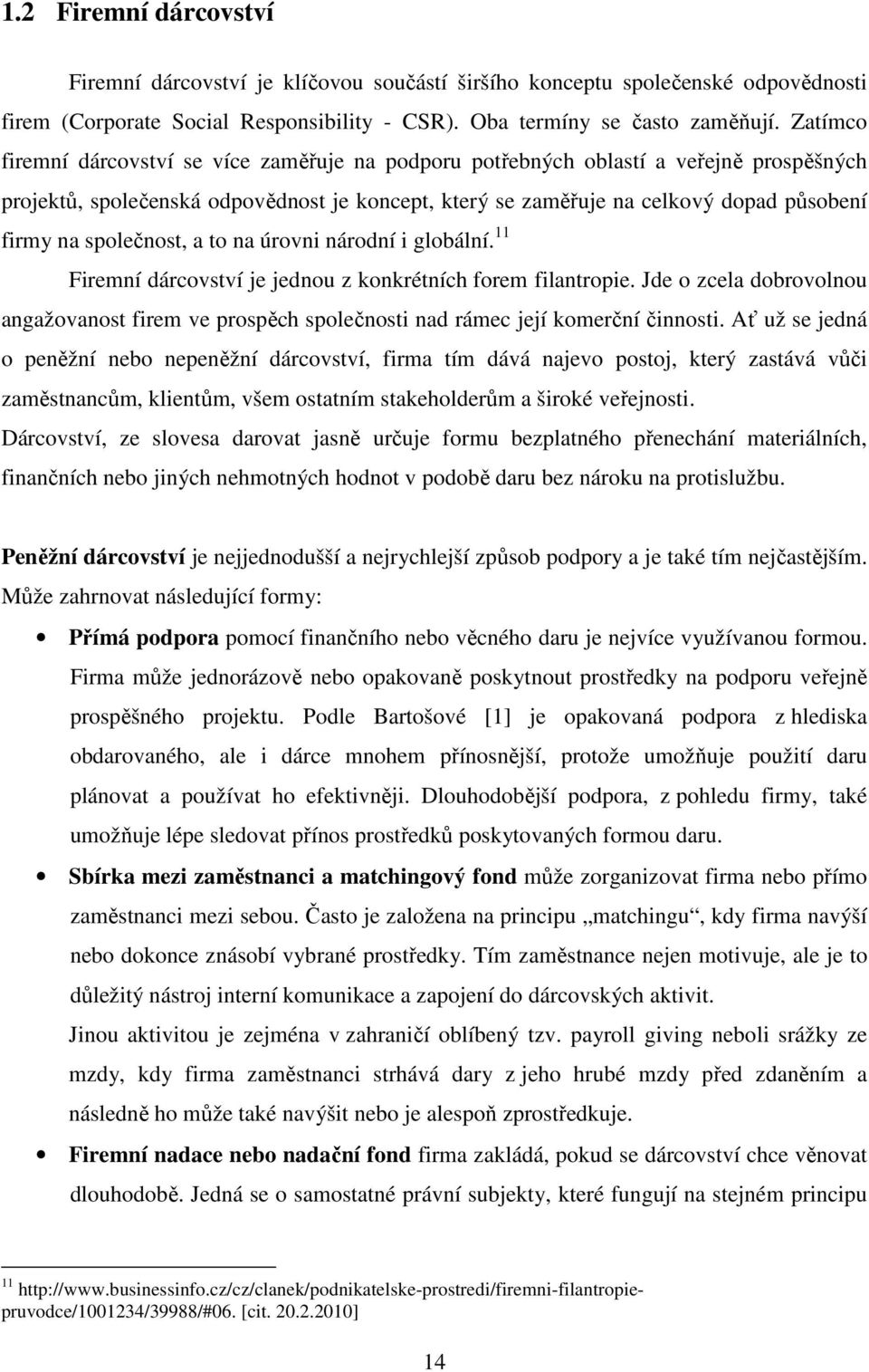 společnost, a to na úrovni národní i globální. 11 Firemní dárcovství je jednou z konkrétních forem filantropie.