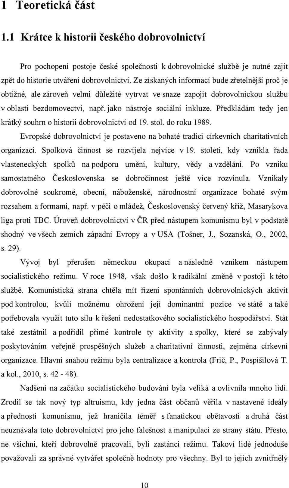 Předkládám tedy jen krátký souhrn o historii dobrovolnictví od 19. stol. do roku 1989. Evropské dobrovolnictví je postaveno na bohaté tradici církevních charitativních organizací.