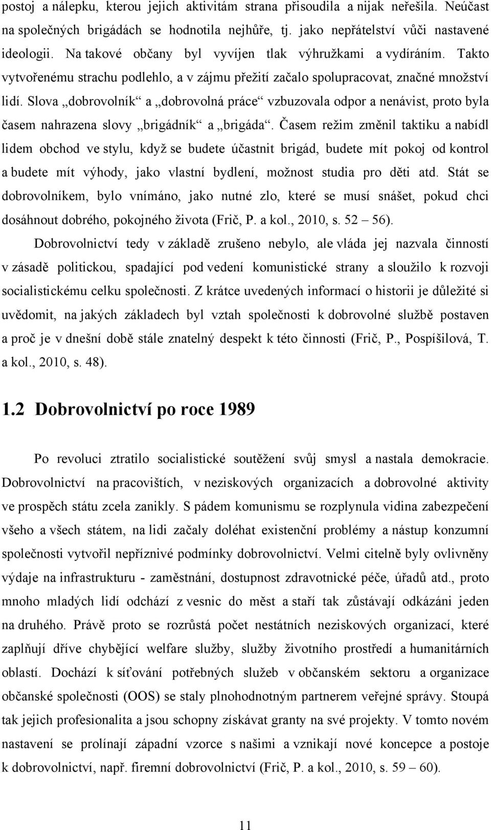 Slova dobrovolník a dobrovolná práce vzbuzovala odpor a nenávist, proto byla časem nahrazena slovy brigádník a brigáda.