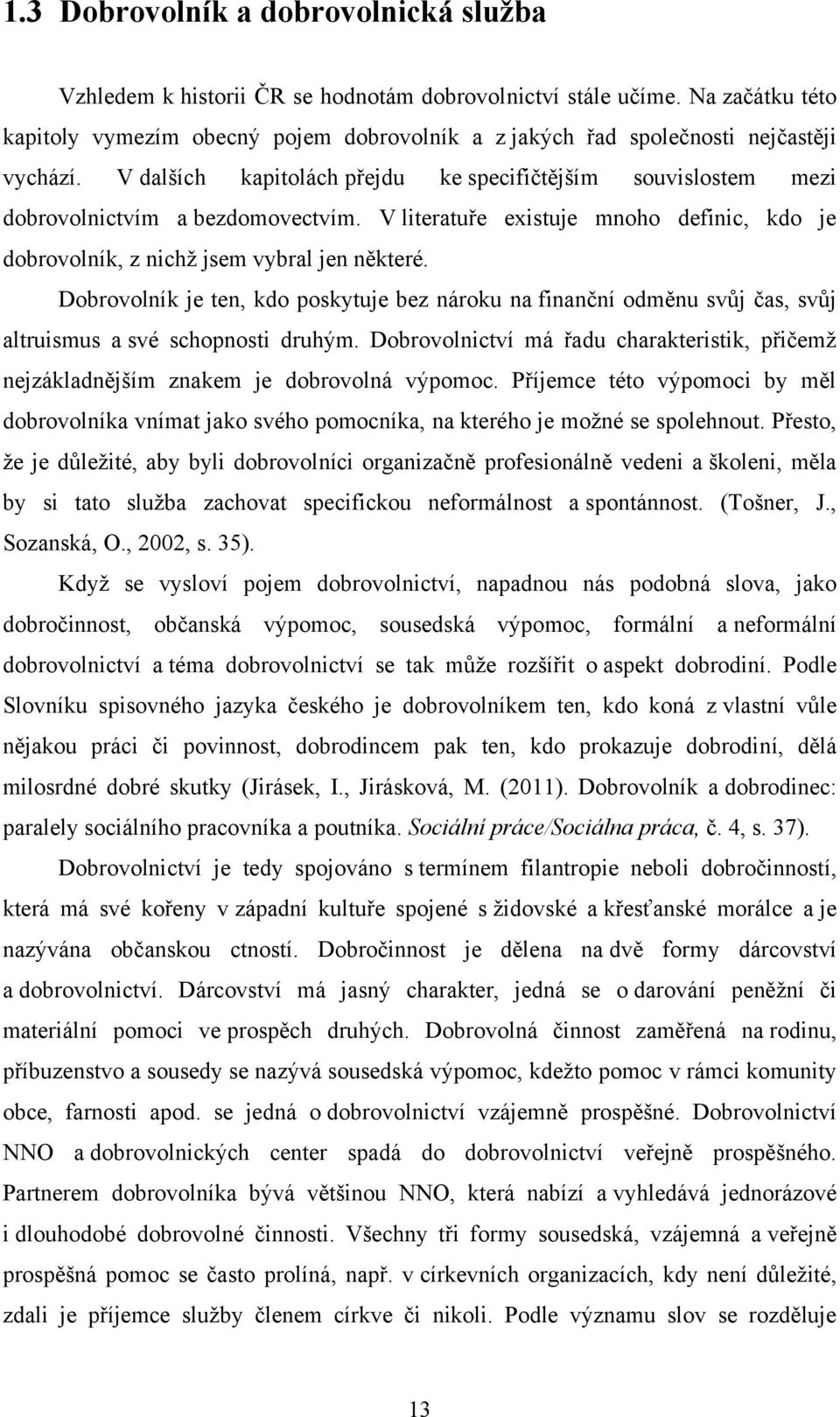 V dalších kapitolách přejdu ke specifičtějším souvislostem mezi dobrovolnictvím a bezdomovectvím. V literatuře existuje mnoho definic, kdo je dobrovolník, z nichţ jsem vybral jen některé.