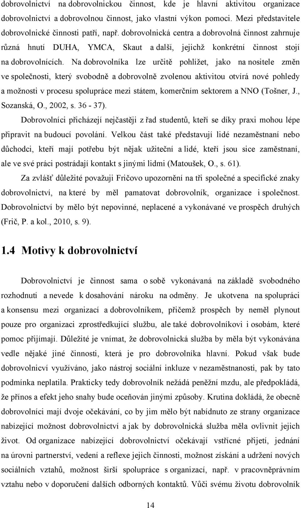 Na dobrovolníka lze určitě pohlíţet, jako na nositele změn ve společnosti, který svobodně a dobrovolně zvolenou aktivitou otvírá nové pohledy a moţnosti v procesu spolupráce mezi státem, komerčním