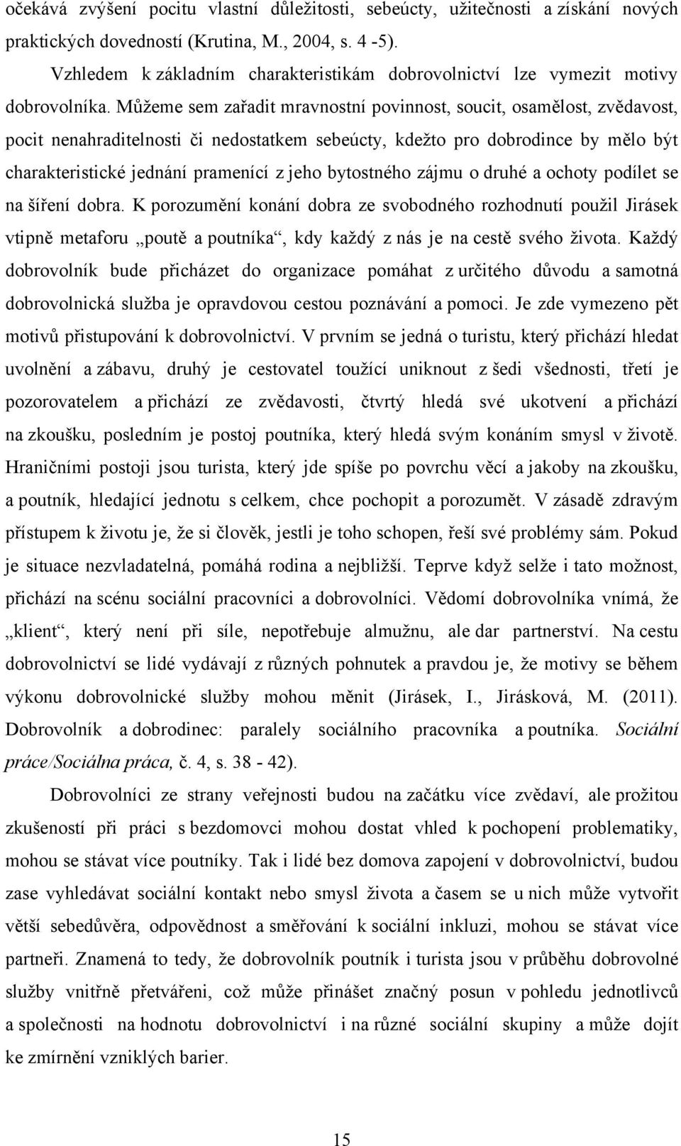 Můţeme sem zařadit mravnostní povinnost, soucit, osamělost, zvědavost, pocit nenahraditelnosti či nedostatkem sebeúcty, kdeţto pro dobrodince by mělo být charakteristické jednání pramenící z jeho