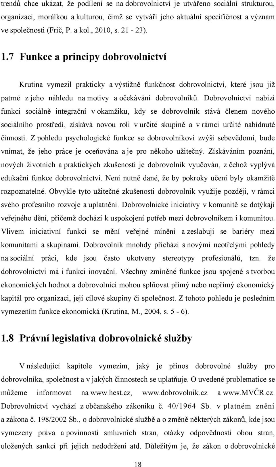 Dobrovolnictví nabízí funkci sociálně integrační v okamţiku, kdy se dobrovolník stává členem nového sociálního prostředí, získává novou roli v určité skupině a v rámci určité nabídnuté činnosti.