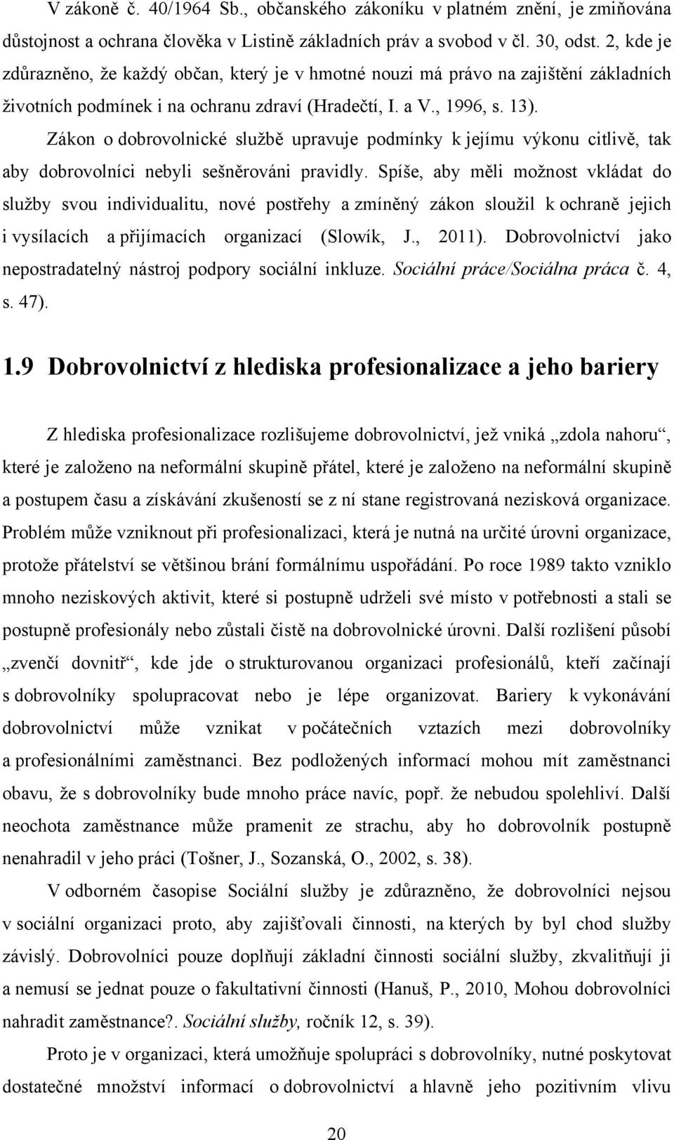 Zákon o dobrovolnické sluţbě upravuje podmínky k jejímu výkonu citlivě, tak aby dobrovolníci nebyli sešněrováni pravidly.