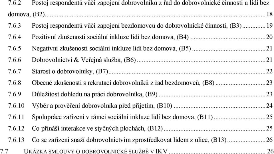 .. 22 7.6.8 Obecné zkušenosti s rekrutací dobrovolníků z řad bezdomovců, (B8)... 23 7.6.9 Důleţitost dohledu na práci dobrovolníka, (B9)... 23 7.6.10 Výběr a prověření dobrovolníka před přijetím, (B10).