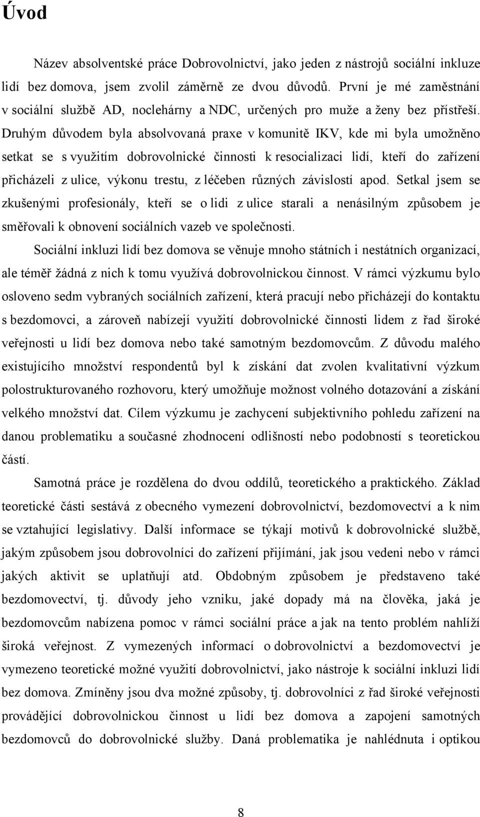 Druhým důvodem byla absolvovaná praxe v komunitě IKV, kde mi byla umoţněno setkat se s vyuţitím dobrovolnické činnosti k resocializaci lidí, kteří do zařízení přicházeli z ulice, výkonu trestu, z