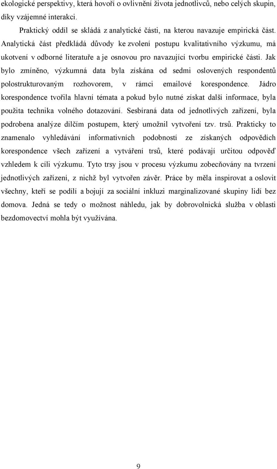 Jak bylo zmíněno, výzkumná data byla získána od sedmi oslovených respondentů polostrukturovaným rozhovorem, v rámci emailové korespondence.