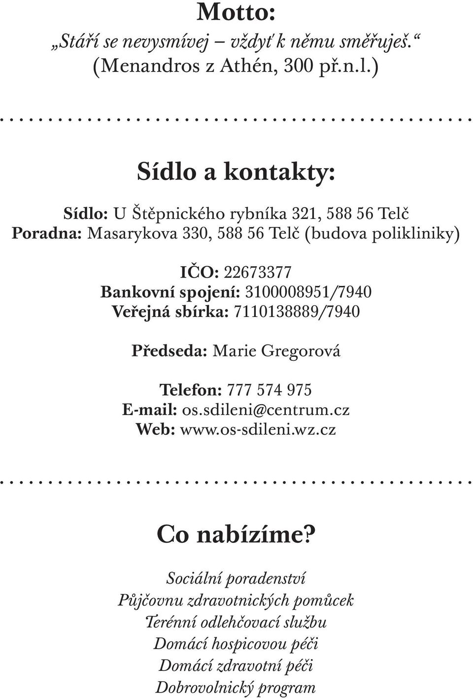 Bankovní spojení: 3100008951/7940 Veřejná sbírka: 7110138889/7940 Předseda: Marie Gregorová Telefon: 777 574 975 E-mail: os.