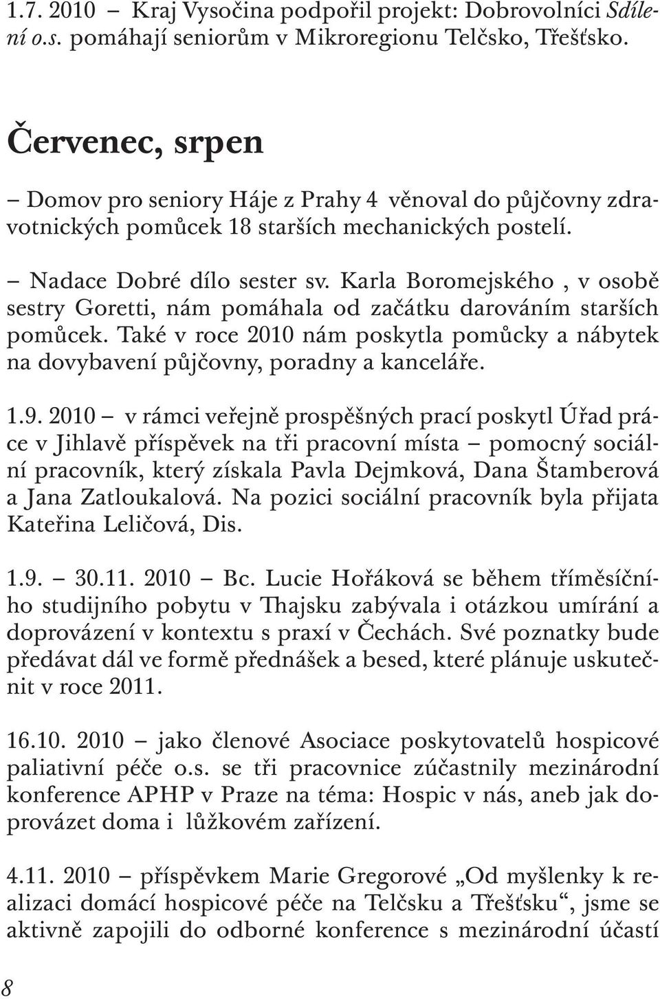 Karla Boromejského, v osobě sestry Goretti, nám pomáhala od začátku darováním starších pomůcek. Také v roce 2010 nám poskytla pomůcky a nábytek na dovybavení půjčovny, poradny a kanceláře. 1.9.