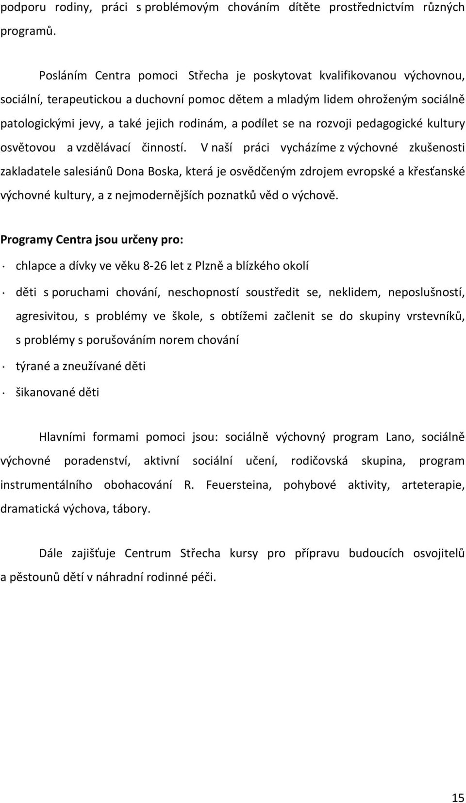 podílet se na rozvoji pedagogické kultury osvětovou a vzdělávací činností.