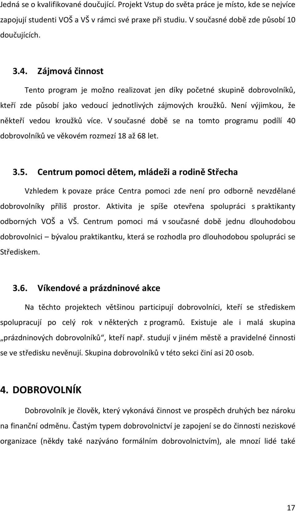 V současné době se na tomto programu podílí 40 dobrovolníků ve věkovém rozmezí 18 až 68 let. 3.5.