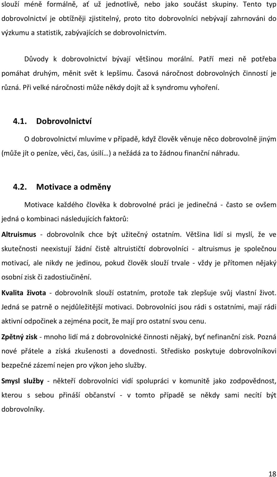 Patří mezi ně potřeba pomáhat druhým, měnit svět k lepšímu. Časová náročnost dobrovolných činností je různá. Při velké náročnosti může někdy dojít až k syndromu vyhoření. 4.1.