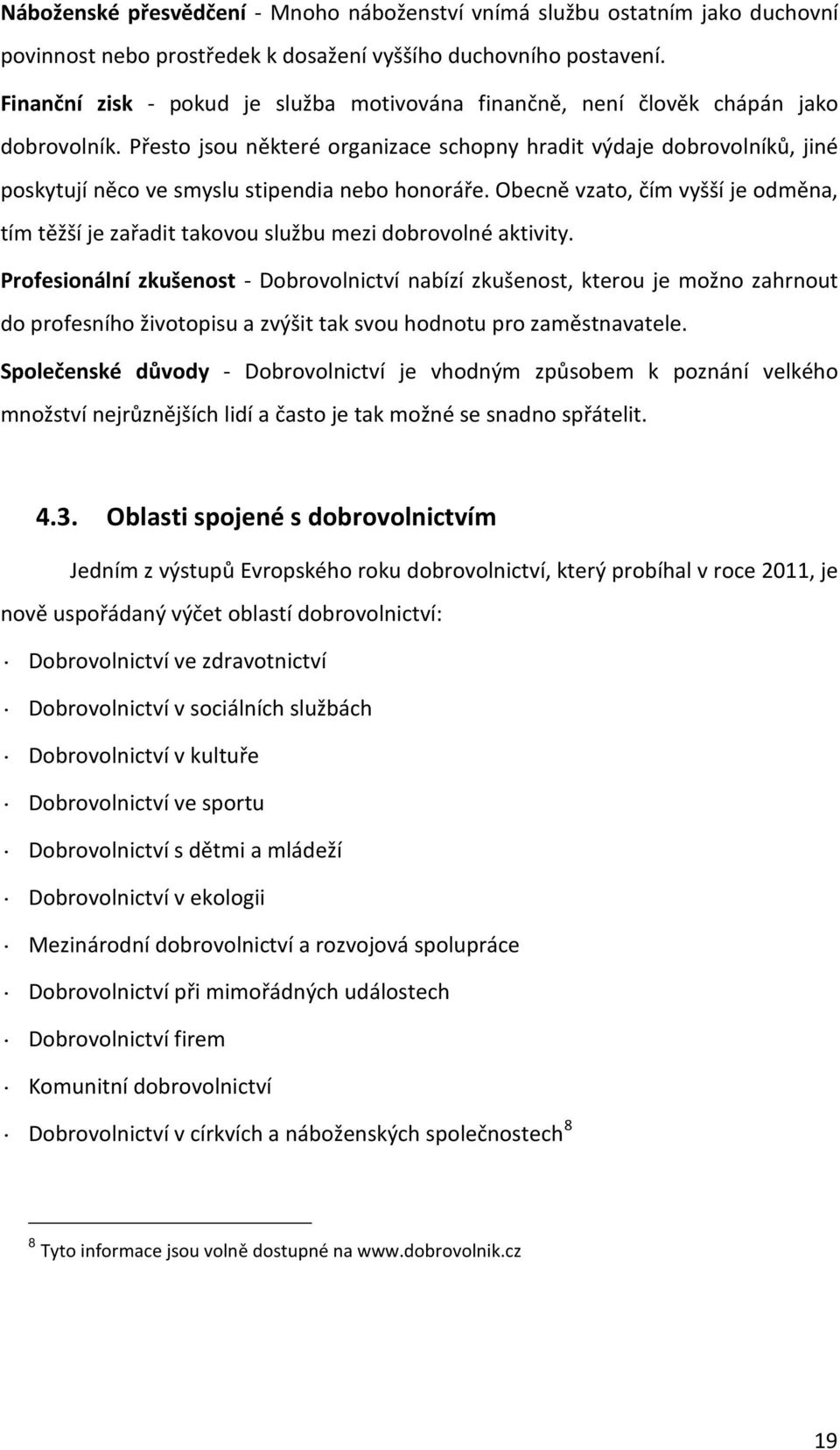 Přesto jsou některé organizace schopny hradit výdaje dobrovolníků, jiné poskytují něco ve smyslu stipendia nebo honoráře.