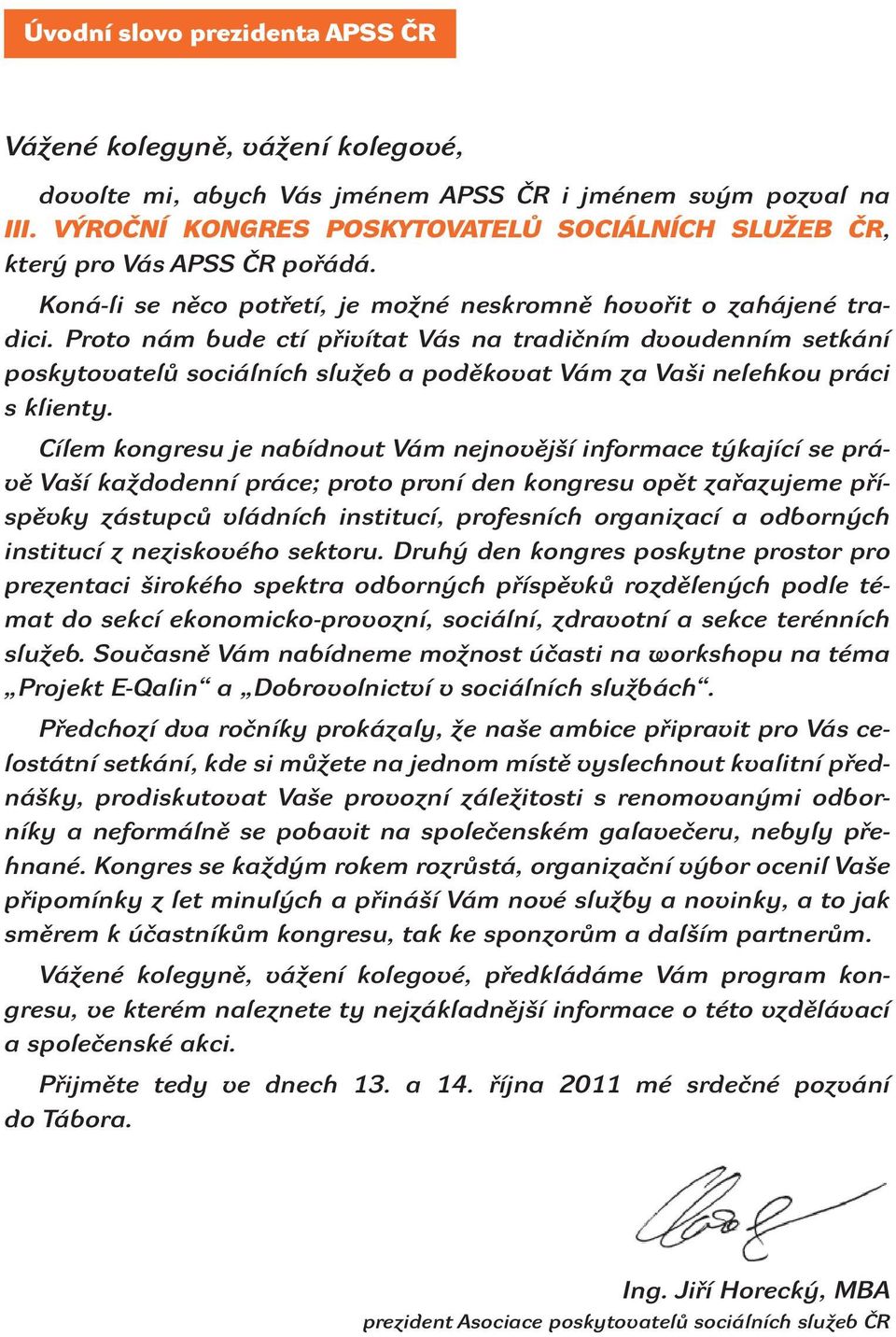 Proto nám bude ctí přivítat Vás na tradičním dvoudenním setkání poskytovatelů sociálních služeb a poděkovat Vám za Vaši nelehkou práci s klienty.