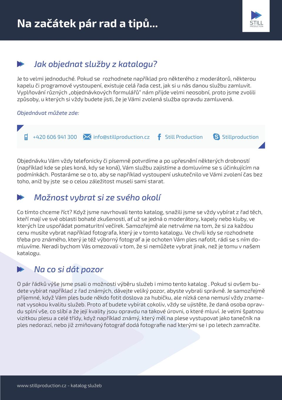 Vyplňování různých objednávkových formulářů nám přijde velmi neosobní, proto jsme zvolili způsoby, u kterých si vždy budete jisti, že je Vámi zvolená služba opravdu zamluvená.