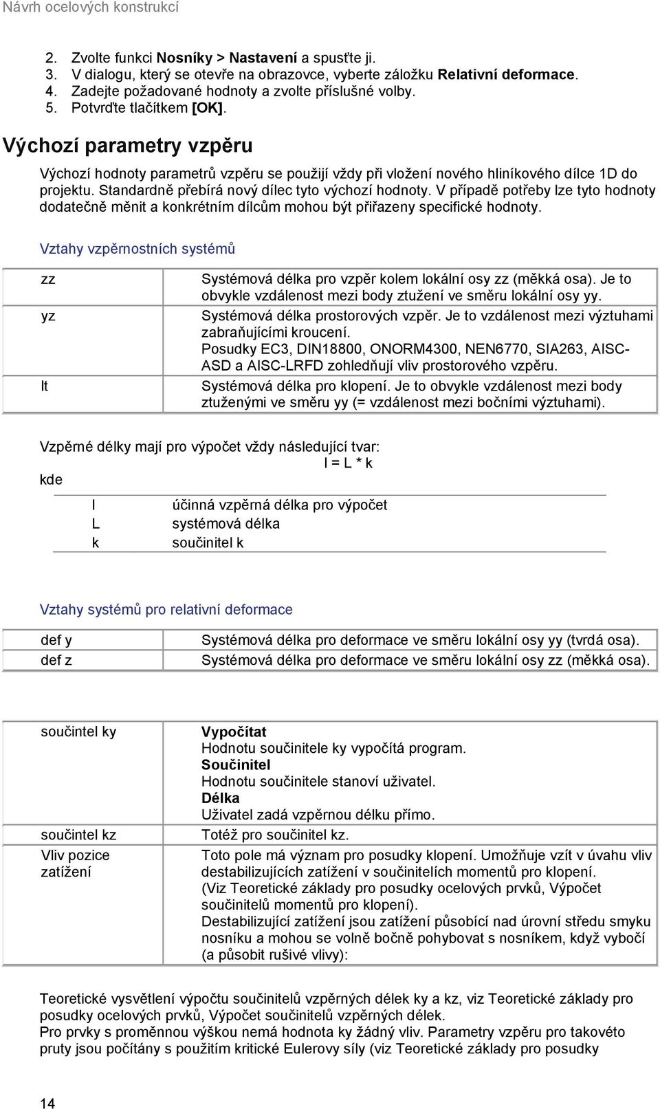 Výchozí parametry vzpěru Výchozí hodnoty parametrů vzpěru se použijí vždy při vložení nového hliníkového dílce 1D do projektu. Standardně přebírá nový dílec tyto výchozí hodnoty.