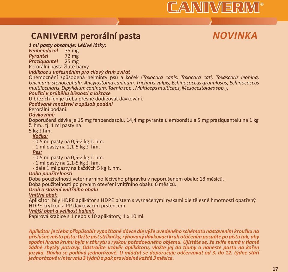 Echinococcus multilocularis, Dipylidium caninum, Taenia spp., Multiceps multiceps, Mesocestoides spp.). Použití v průběhu březosti a laktace U březích fen je třeba přesně dodržovat dávkování.
