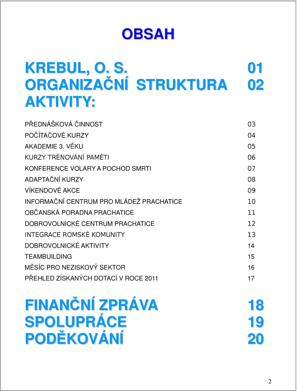 MLÁDEŽ PRACHATICE 10 OBČANSKÁ PORADNA PRACHATICE 11 DOBROVOLNICKÉ CENTRUM PRACHATICE 12 INTEGRACE ROMSKÉ KOMUNITY 13