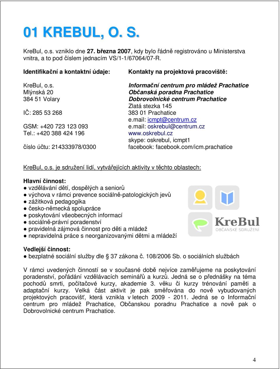 Informační centrum pro mládež Prachatice Mlýnská 20 Občanská poradna Prachatice 384 51 Volary Dobrovolnické centrum Prachatice Zlatá stezka 145 IČ: 285 53 268 383 01 Prachatice e.mail: icmpt@centrum.