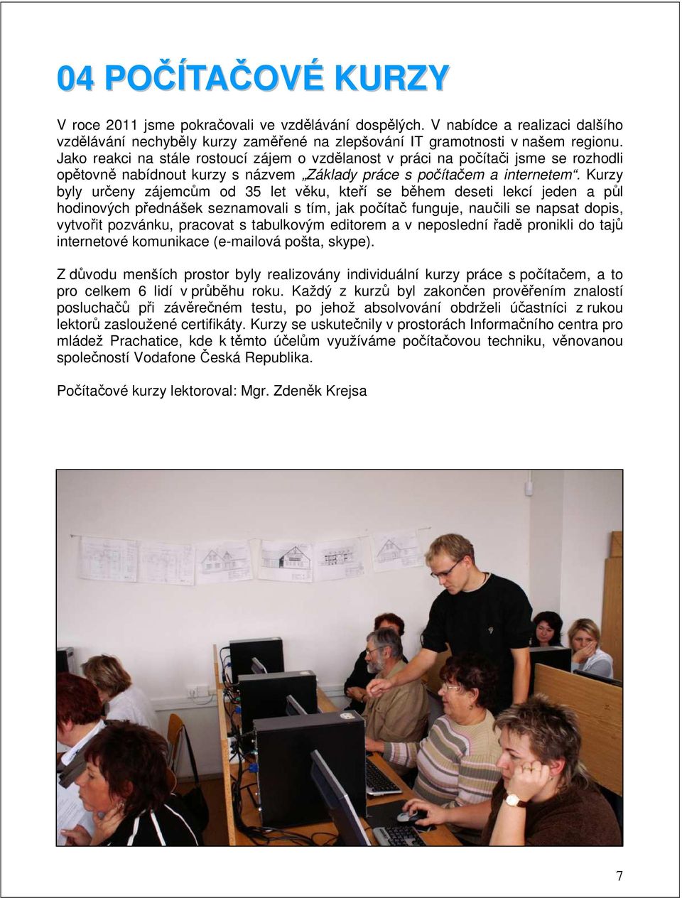 Kurzy byly určeny zájemcům od 35 let věku, kteří se během deseti lekcí jeden a půl hodinových přednášek seznamovali s tím, jak počítač funguje, naučili se napsat dopis, vytvořit pozvánku, pracovat s