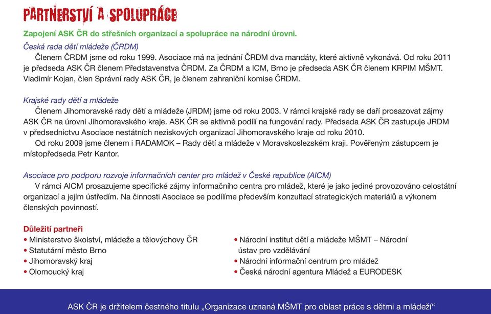 Vladimír Kojan, člen Správní rady ASK ČR, je členem zahraniční komise ČRDM. Krajské rady dětí a mládeže Členem Jihomoravské rady dětí a mládeže (JRDM) jsme od roku 2003.