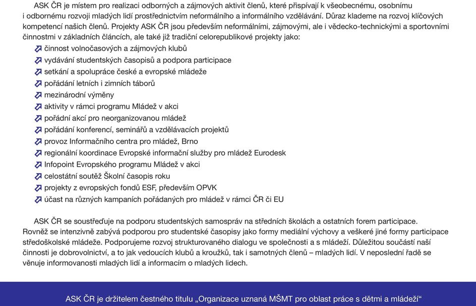 Projekty ASK ČR jsou především neformálními, zájmovými, ale i vědecko-technickými a sportovními činnostmi v základních článcích, ale také již tradiční celorepublikové projekty jako: činnost