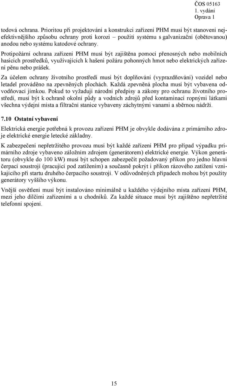 Protipožární ochrana zařízení PHM musí být zajištěna pomocí přenosných nebo mobilních hasicích prostředků, využívajících k hašení požáru pohonných hmot nebo elektrických zařízení pěnu nebo prášek.