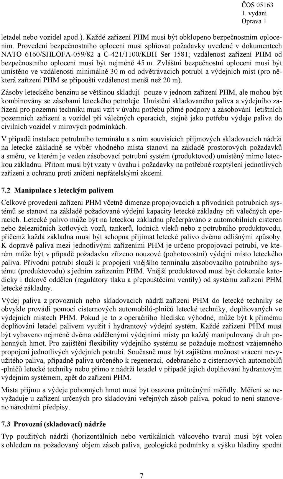 45 m. Zvláštní bezpečnostní oplocení musí být umístěno ve vzdálenosti minimálně 30 m od odvětrávacích potrubí a výdejních míst (pro některá zařízení PHM se připouští vzdálenost menší než 20 m).